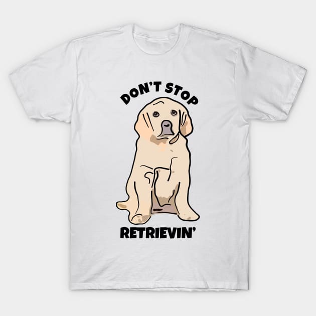 Don't Stop Retrievin T-Shirt by ardp13